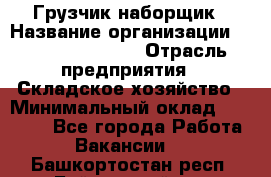 Грузчик-наборщик › Название организации ­ Fusion Service › Отрасль предприятия ­ Складское хозяйство › Минимальный оклад ­ 11 500 - Все города Работа » Вакансии   . Башкортостан респ.,Баймакский р-н